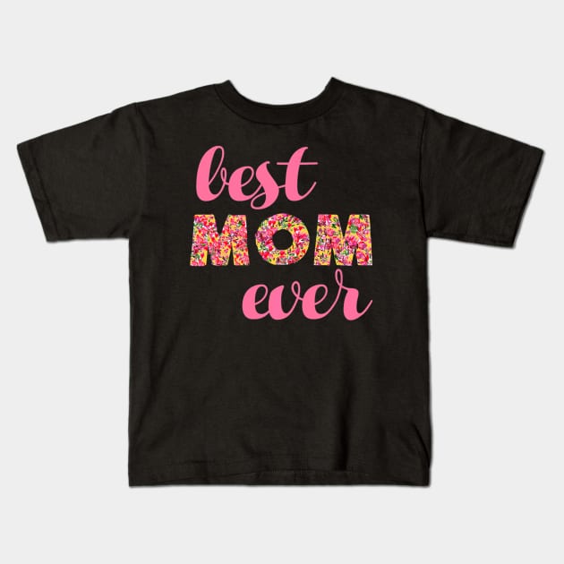 Best Mom Ever Mothers Floral Moms Kids T-Shirt by Stick Figure103